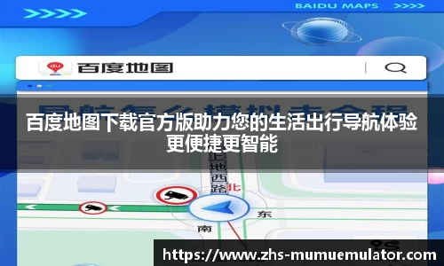 百度地图下载官方版助力您的生活出行导航体验更便捷更智能